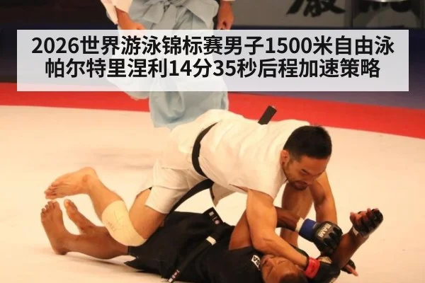 2026世界游泳锦标赛男子1500米自由泳帕尔特里涅利14分35秒后程加速策略