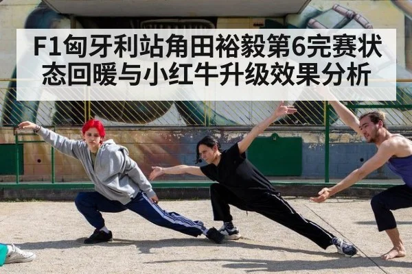 F1匈牙利站角田裕毅第6完赛状态回暖与小红牛升级效果分析